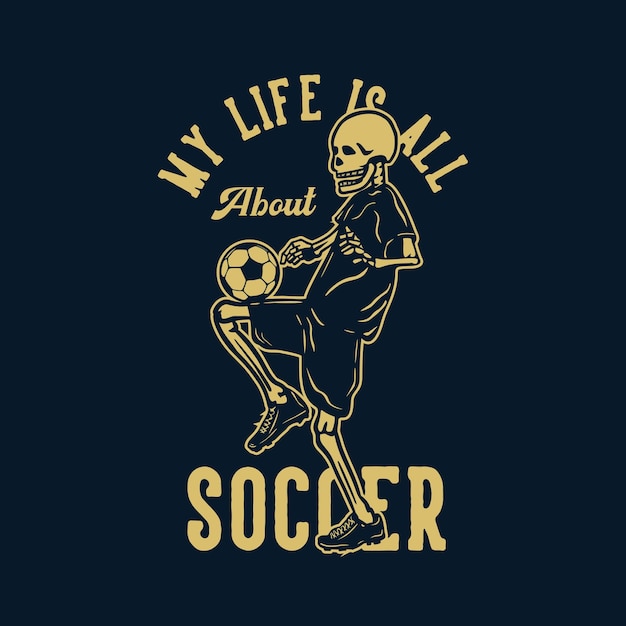 T-shirt design minha vida é toda sobre futebol com esqueleto jogando futebol ilustração vintage