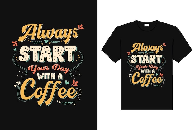 Tipografia da moda com design de camisetas de café vintage e letras sempre comece o dia com um café