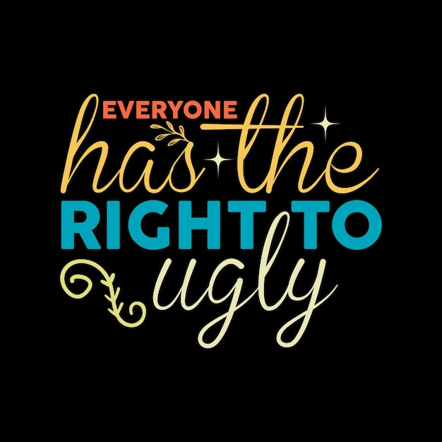Todo mundo tem o direito de feio sarcástico tipografia T-shirt design vetor