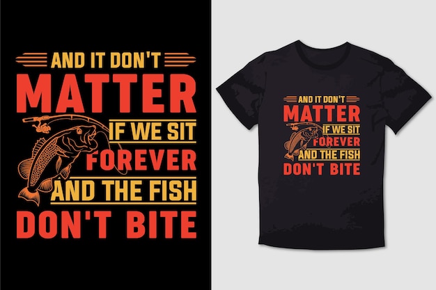 Tshirt de pesca e não importa se nós sentamos para sempre e os peixes não mordem