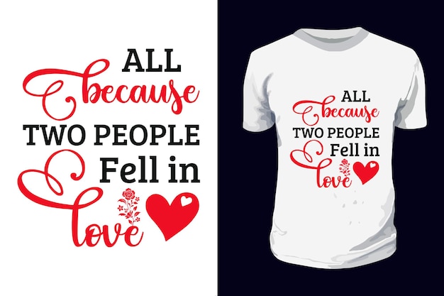 Tudo porque duas pessoas se apaixonaram por valentine tipografia design de camisetas