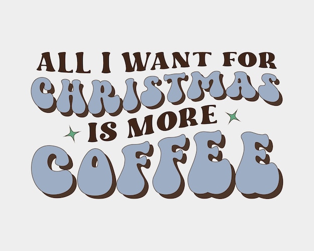 Vetor tudo que eu quero para o natal é mais sublimação de tipografia hippie retrô de café em fundo de cor cinza