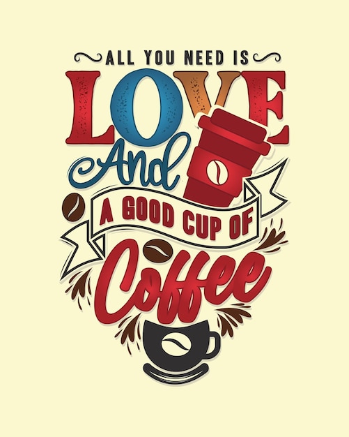 Vetor tudo que você precisa é amor e uma boa xícara de café frases de letras de café t shirt modelo vetor