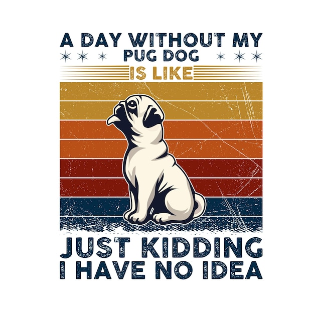 Um dia sem o meu Pug é como uma brincadeira. Não faço ideia. Tipografia T-shirt Design Vector