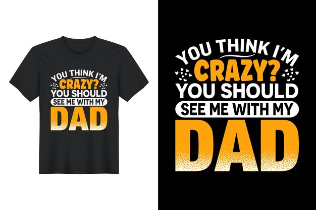 Você acha que eu sou louco, você deveria me ver com meu pai design de camiseta para o dia dos pais
