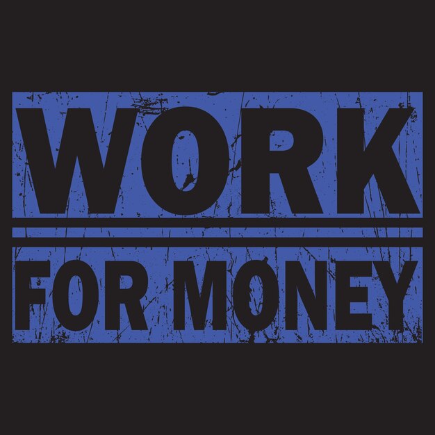 Work for money tipografia gráfica de camiseta pronta para impressão vetor premium