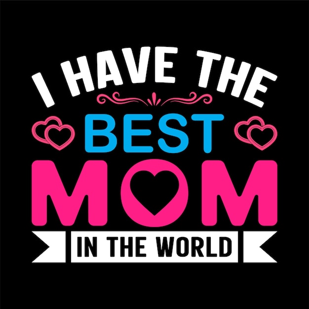 Ho la migliore mamma del mondo per il modello di maglietta di tipografia.