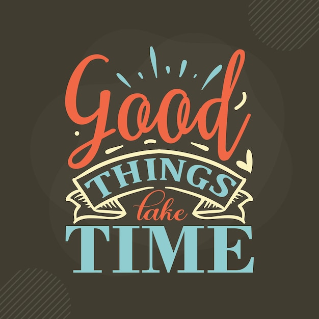 Le cose buone richiedono tempo per scrivere Premium Vector Design