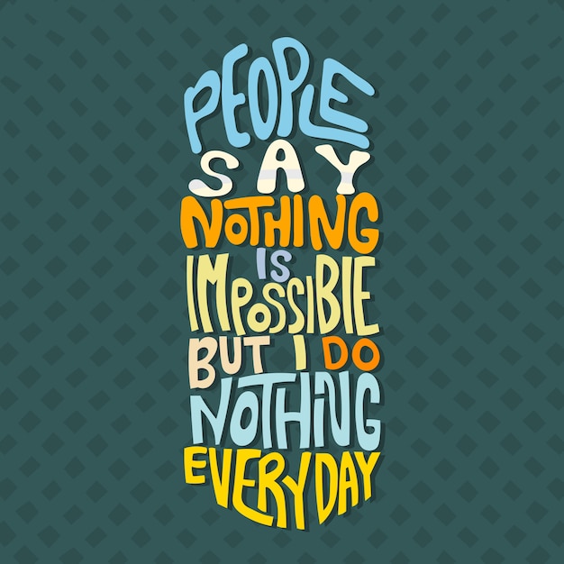 Lettering disegnato a mano La gente dice che nulla è impossibile ma io non faccio nulla ogni giorno