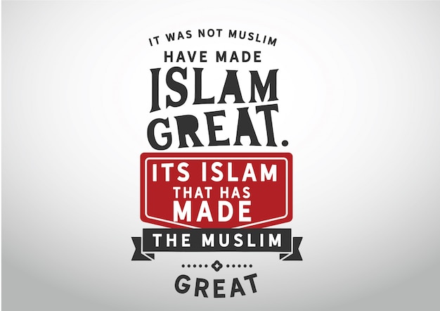Non era musulmano che ha reso grande l&#39;Islam.