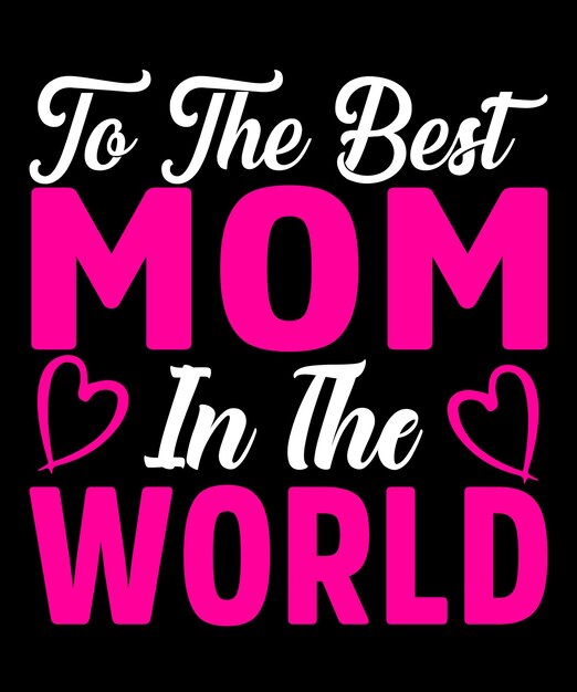 Per la migliore mamma del mondo, design della maglietta per la festa della mamma