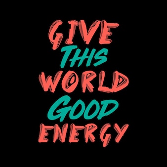 Geef deze wereld goede energie typografie belettering citaat